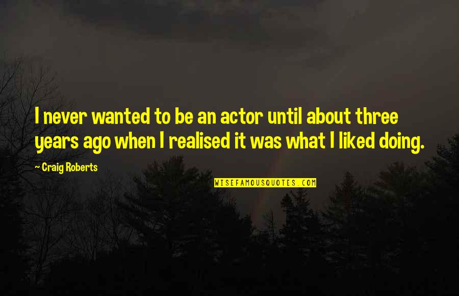 Never Liked You Quotes By Craig Roberts: I never wanted to be an actor until