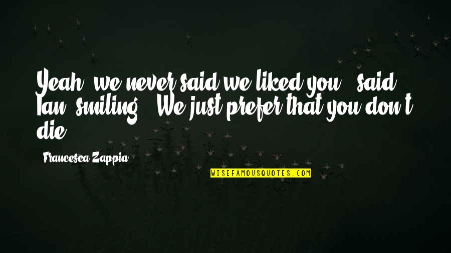 Never Liked You Quotes By Francesca Zappia: Yeah, we never said we liked you," said