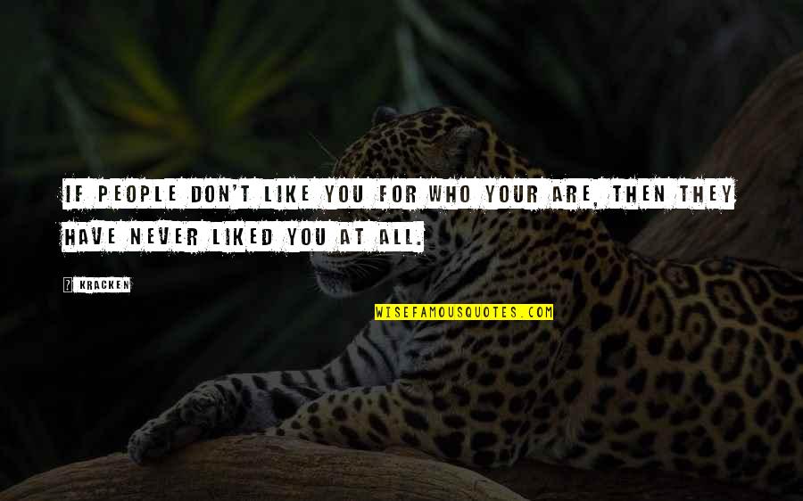 Never Liked You Quotes By Kracken: If people don't like you for who your