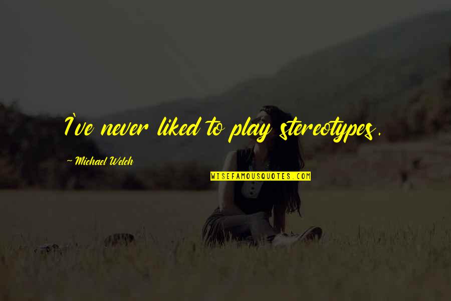 Never Liked You Quotes By Michael Welch: I've never liked to play stereotypes.