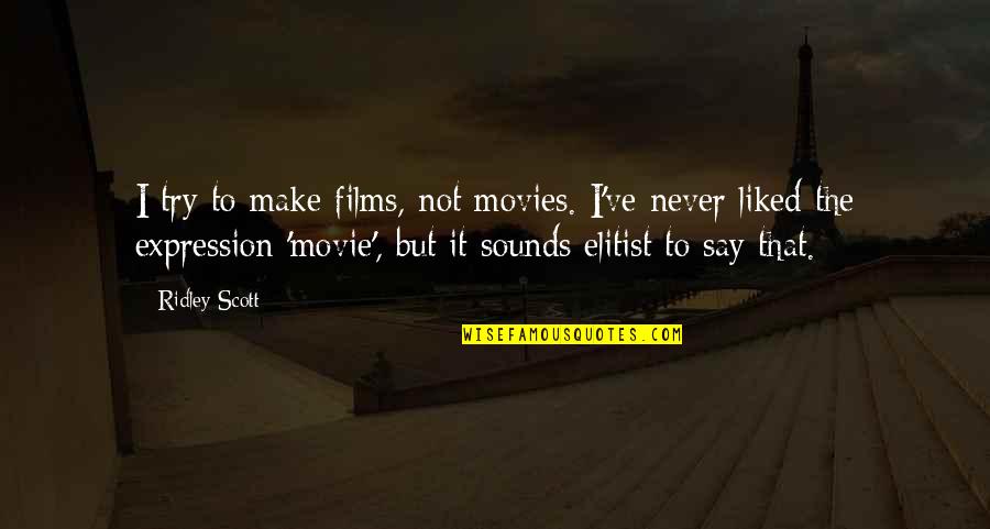 Never Liked You Quotes By Ridley Scott: I try to make films, not movies. I've