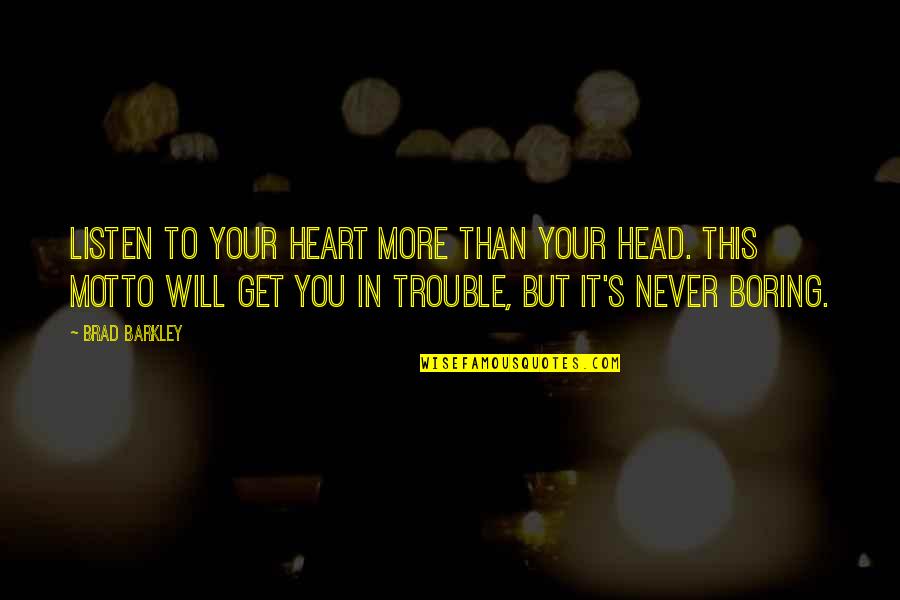 Never Listen Quotes By Brad Barkley: Listen to your heart more than your head.