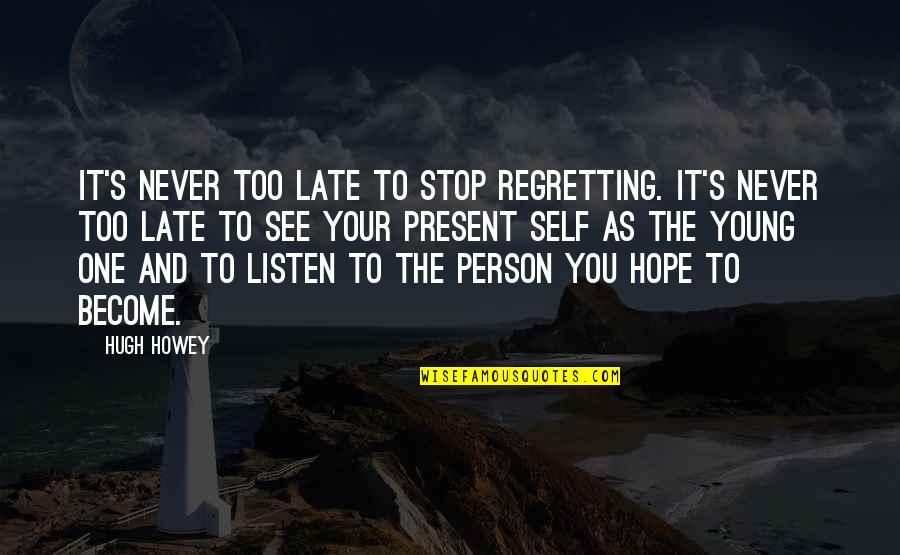 Never Listen Quotes By Hugh Howey: It's never too late to stop regretting. It's