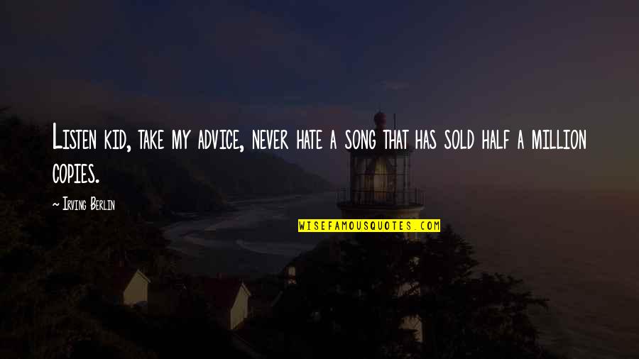 Never Listen Quotes By Irving Berlin: Listen kid, take my advice, never hate a