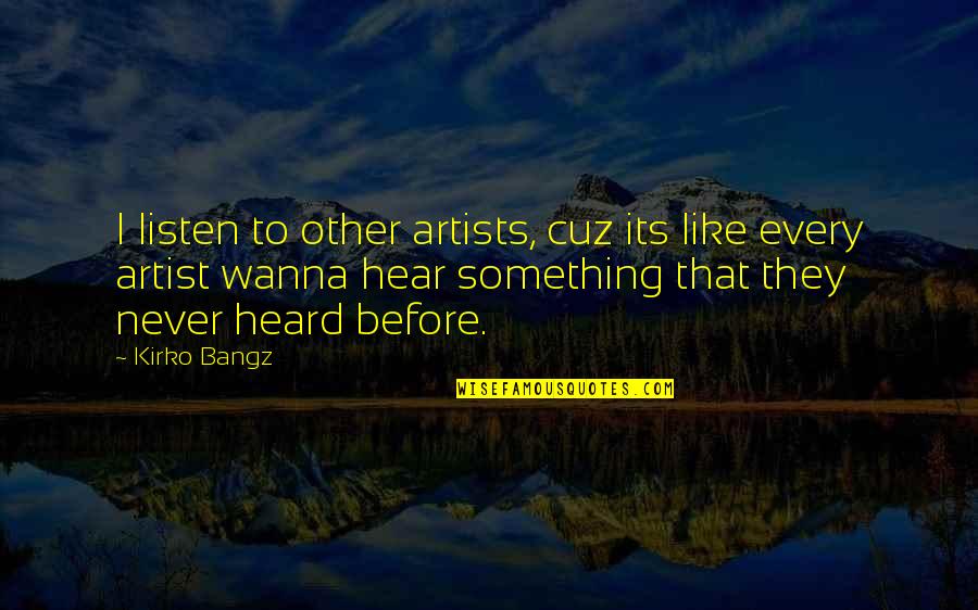 Never Listen Quotes By Kirko Bangz: I listen to other artists, cuz its like
