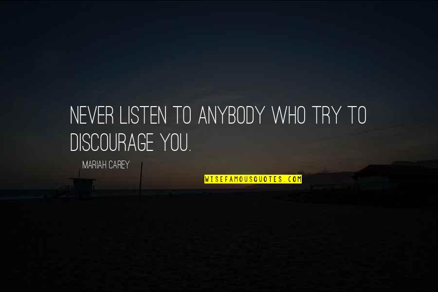 Never Listen Quotes By Mariah Carey: Never listen to anybody who try to discourage