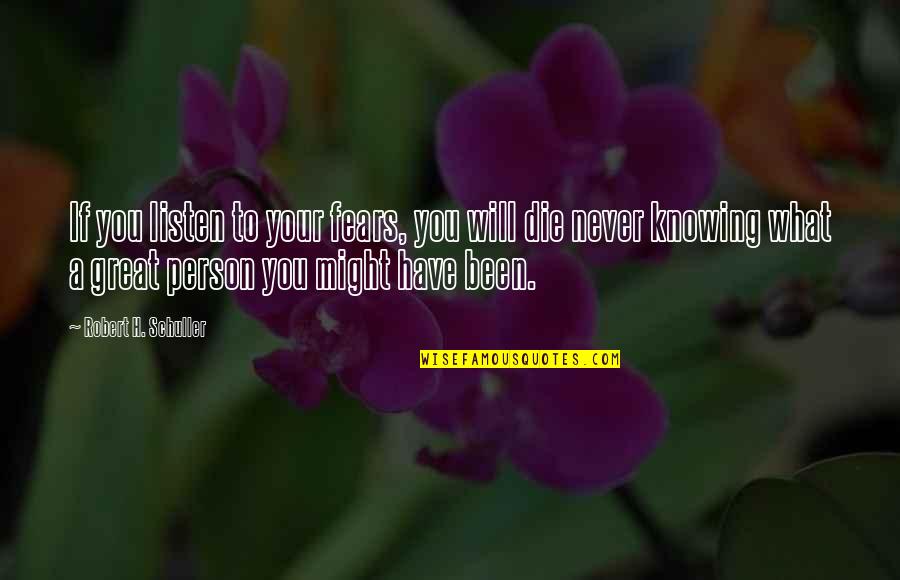 Never Listen Quotes By Robert H. Schuller: If you listen to your fears, you will