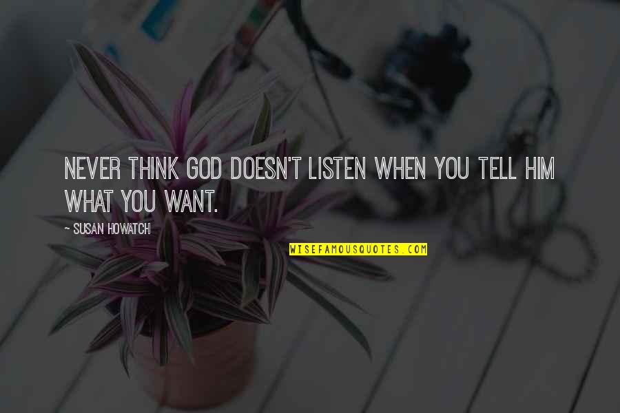 Never Listen Quotes By Susan Howatch: Never think God doesn't listen when you tell