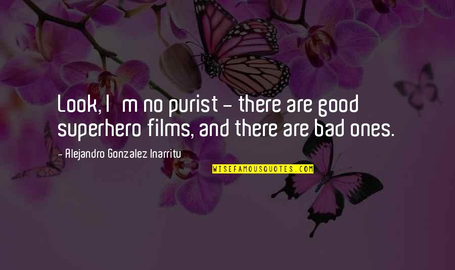 Never Listen To Gossip Quotes By Alejandro Gonzalez Inarritu: Look, I'm no purist - there are good Never Listen To Gossip Quotes By Alejandro Gonzalez Inarritu: Look, I'm no purist - there are good