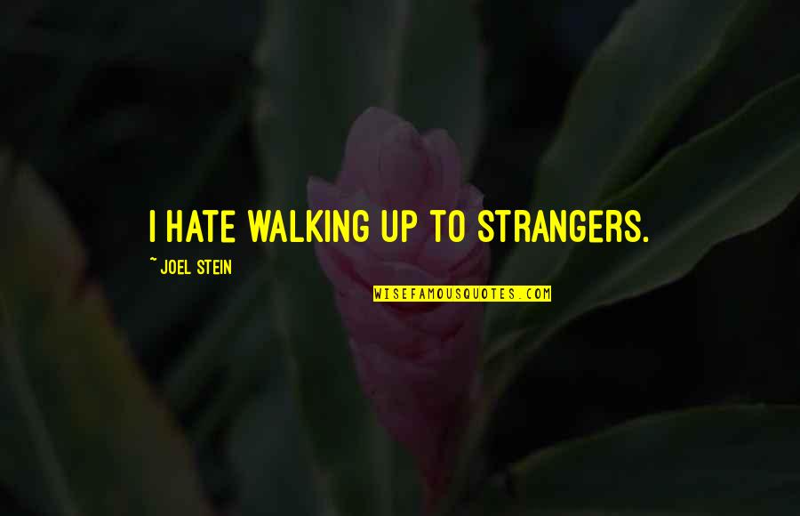 Never Listen To Gossip Quotes By Joel Stein: I hate walking up to strangers. Never Listen To Gossip Quotes By Joel Stein: I hate walking up to strangers.