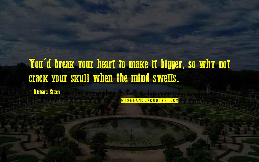 Never Listen To Me Quotes By Richard Siken: You'd break your heart to make it bigger,