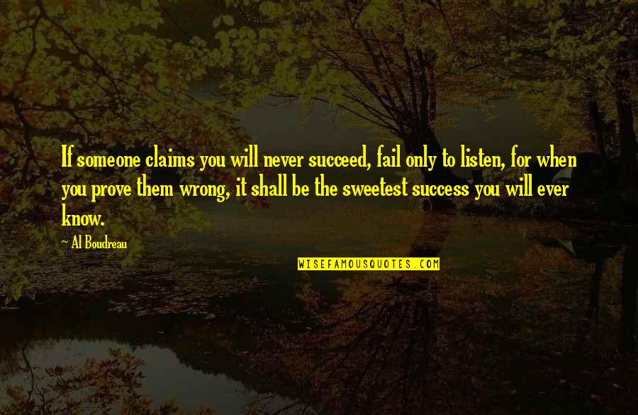 Never Listen To Quotes By Al Boudreau: If someone claims you will never succeed, fail