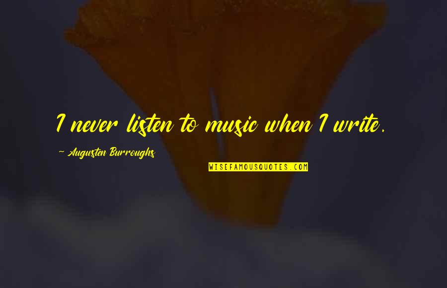 Never Listen To Quotes By Augusten Burroughs: I never listen to music when I write.