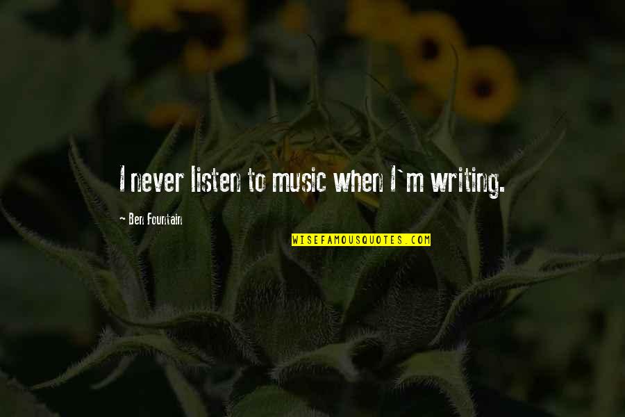 Never Listen To Quotes By Ben Fountain: I never listen to music when I'm writing.