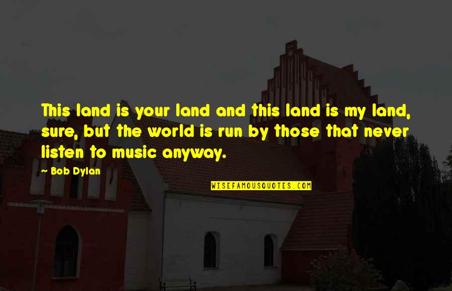 Never Listen To Quotes By Bob Dylan: This land is your land and this land