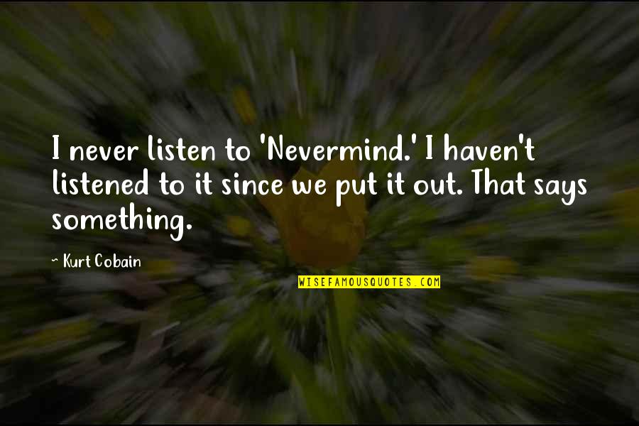 Never Listen To Quotes By Kurt Cobain: I never listen to 'Nevermind.' I haven't listened