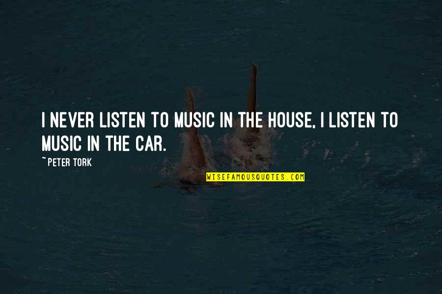 Never Listen To Quotes By Peter Tork: I never listen to music in the house,