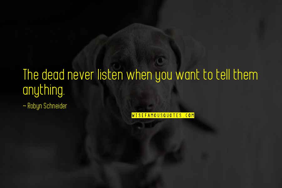 Never Listen To Quotes By Robyn Schneider: The dead never listen when you want to