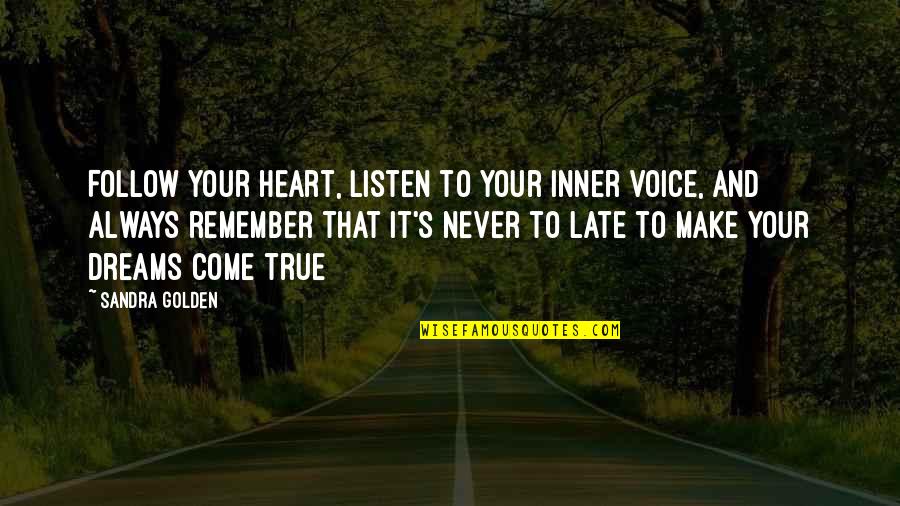 Never Listen To Quotes By Sandra Golden: Follow your heart, listen to your inner voice,