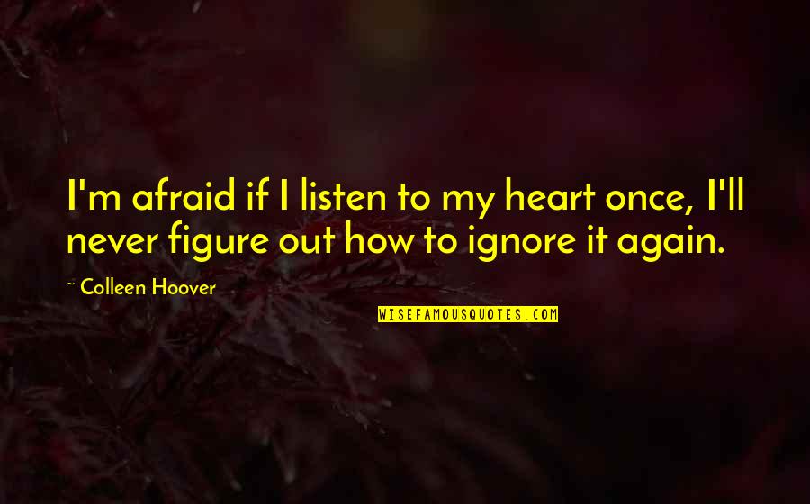 Never Listen To Your Heart Quotes By Colleen Hoover: I'm afraid if I listen to my heart