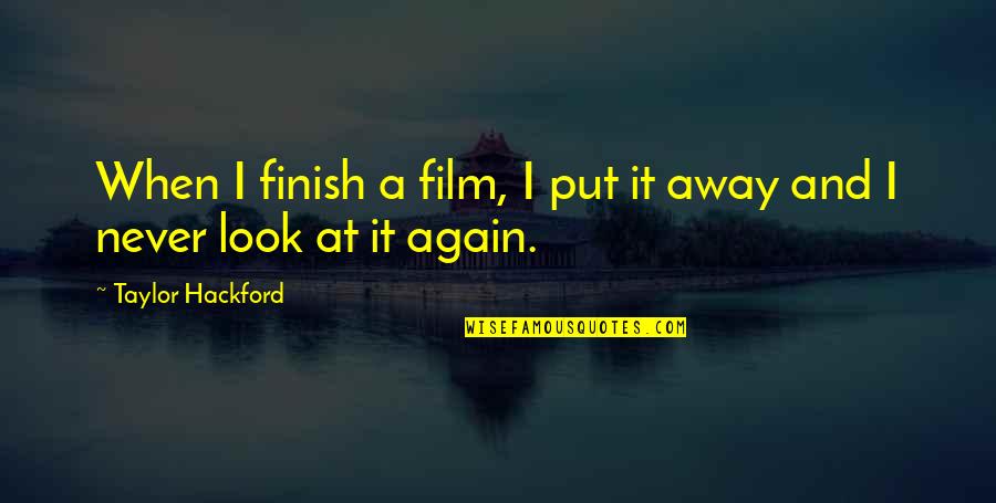 Never Look Away Quotes By Taylor Hackford: When I finish a film, I put it