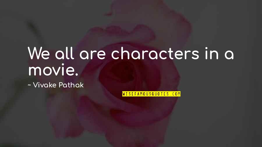Never Look Back Brainy Quotes By Vivake Pathak: We all are characters in a movie.