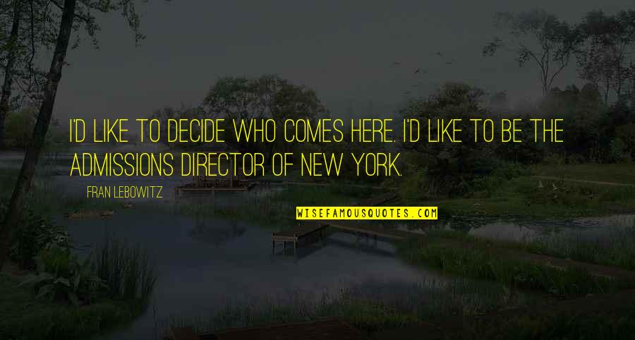 Never Look Back Sad Quotes By Fran Lebowitz: I'd like to decide who comes here. I'd