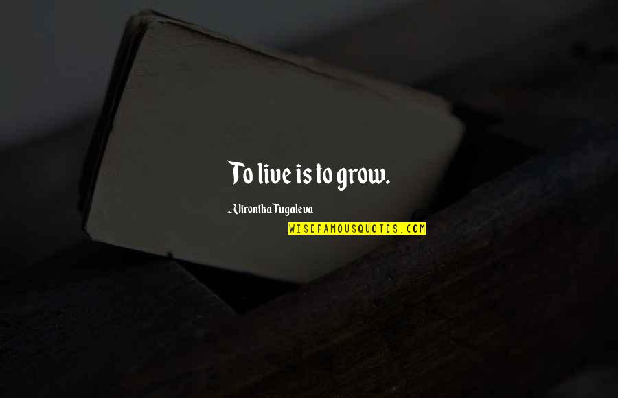 Never Look Back Sad Quotes By Vironika Tugaleva: To live is to grow.
