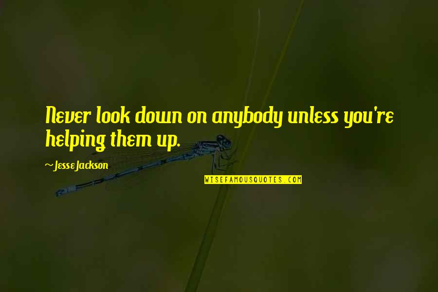 Never Look Down On Anybody Quotes By Jesse Jackson: Never look down on anybody unless you're helping