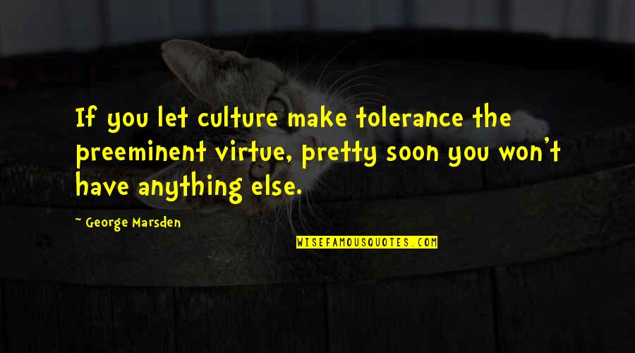 Never Look Down On Others Quotes By George Marsden: If you let culture make tolerance the preeminent