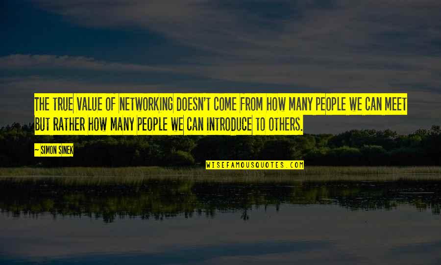 Never Look Down On Someone Quotes By Simon Sinek: The true value of networking doesn't come from