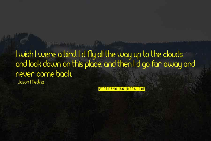 Never Look Down Quotes By Jason Medina: I wish I were a bird. I'd fly Never Look Down Quotes By Jason Medina: I wish I were a bird. I'd fly