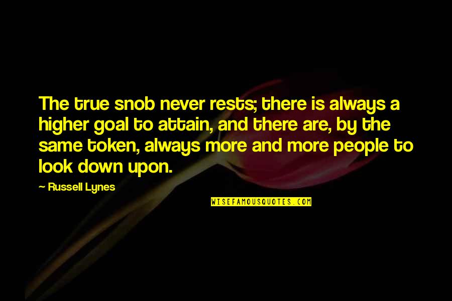 Never Look Down Quotes By Russell Lynes: The true snob never rests; there is always Never Look Down Quotes By Russell Lynes: The true snob never rests; there is always