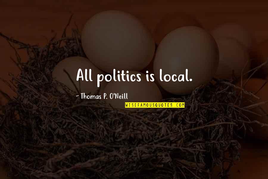 Never Look For Beauty Quotes By Thomas P. O'Neill: All politics is local.