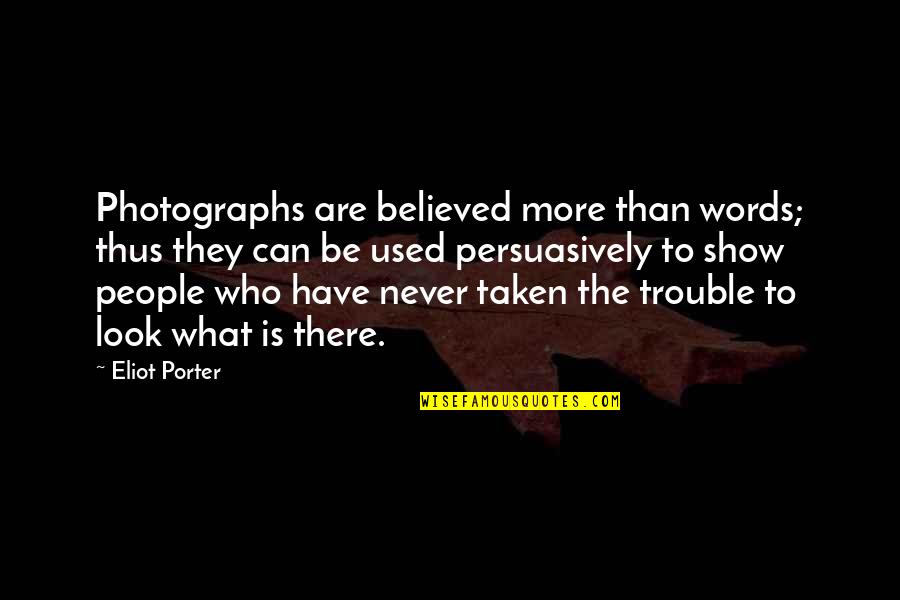 Never Look Quotes By Eliot Porter: Photographs are believed more than words; thus they