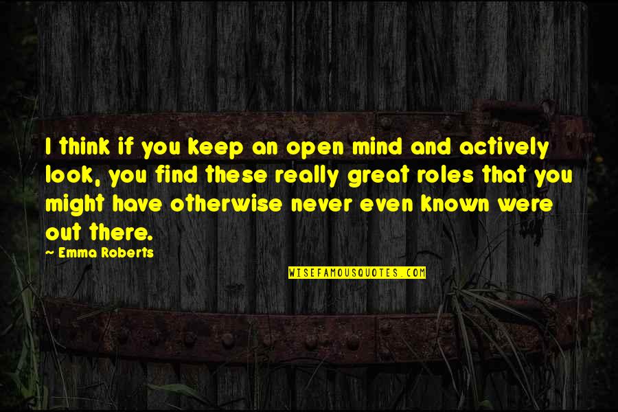 Never Look Quotes By Emma Roberts: I think if you keep an open mind