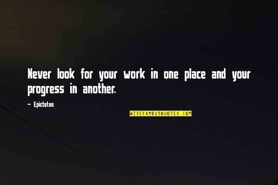Never Look Quotes By Epictetus: Never look for your work in one place