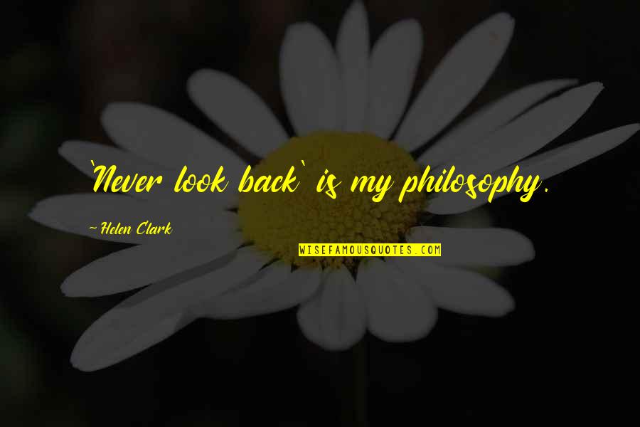 Never Look Quotes By Helen Clark: 'Never look back' is my philosophy.