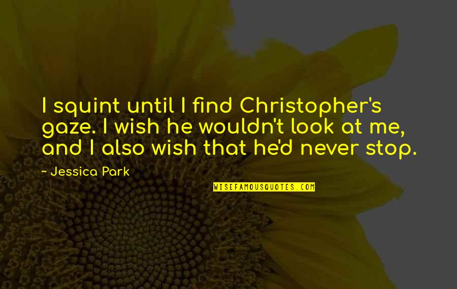 Never Look Quotes By Jessica Park: I squint until I find Christopher's gaze. I