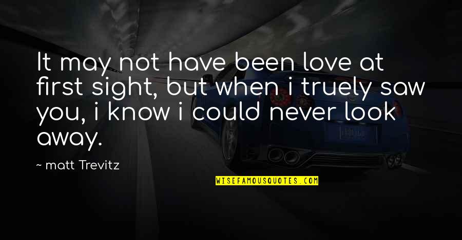 Never Look Quotes By Matt Trevitz: It may not have been love at first