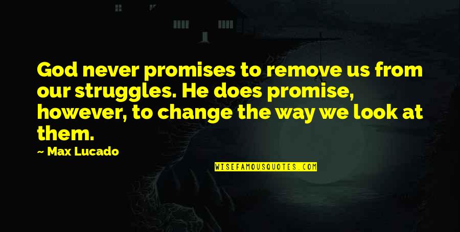 Never Look Quotes By Max Lucado: God never promises to remove us from our
