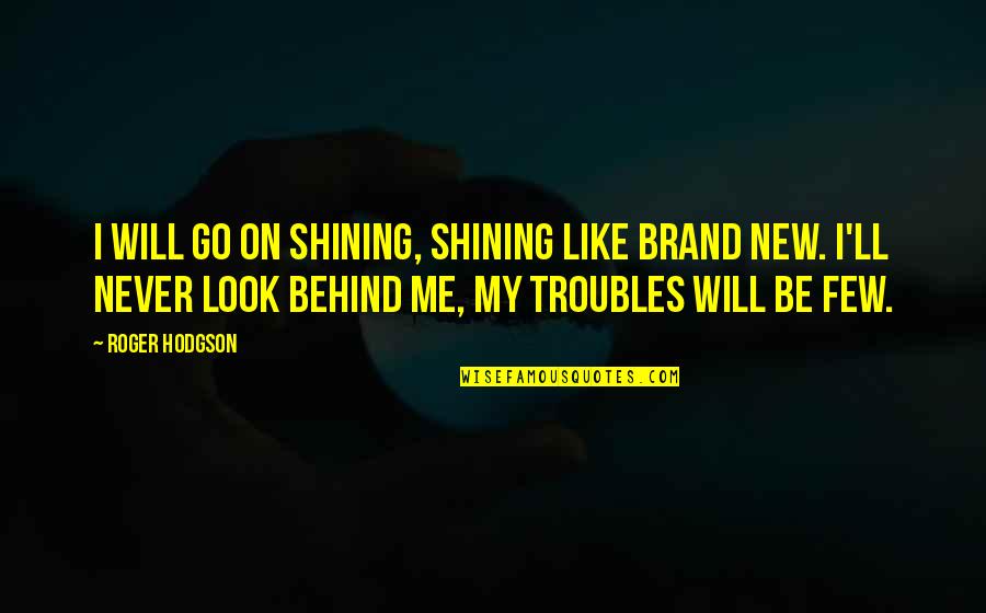 Never Look Quotes By Roger Hodgson: I will go on shining, shining like brand