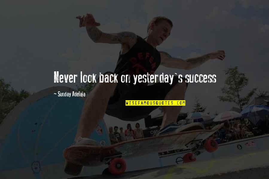 Never Look Quotes By Sunday Adelaja: Never look back on yesterday's success