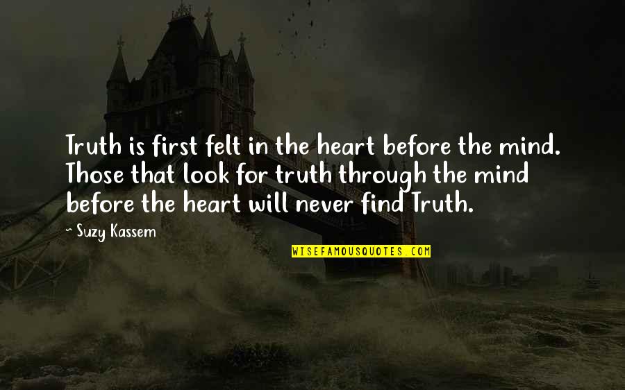 Never Look Quotes By Suzy Kassem: Truth is first felt in the heart before