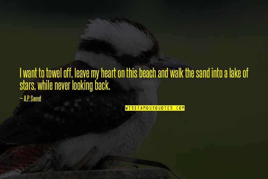 Never Looking Back Quotes By A.P. Sweet: I want to towel off, leave my heart
