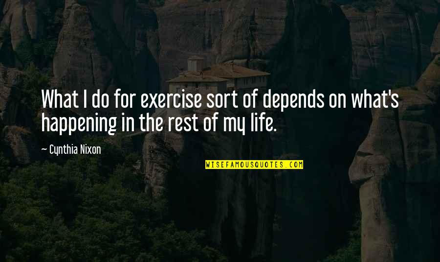 Never Looking Back Quotes By Cynthia Nixon: What I do for exercise sort of depends