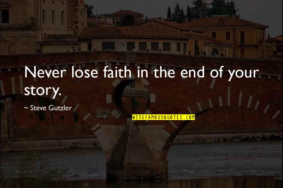 Never Lose Faith Quotes By Steve Gutzler: Never lose faith in the end of your