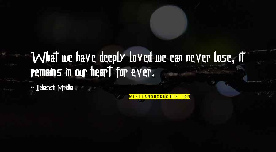 Never Lose Hope For Love Quotes By Debasish Mridha: What we have deeply loved we can never