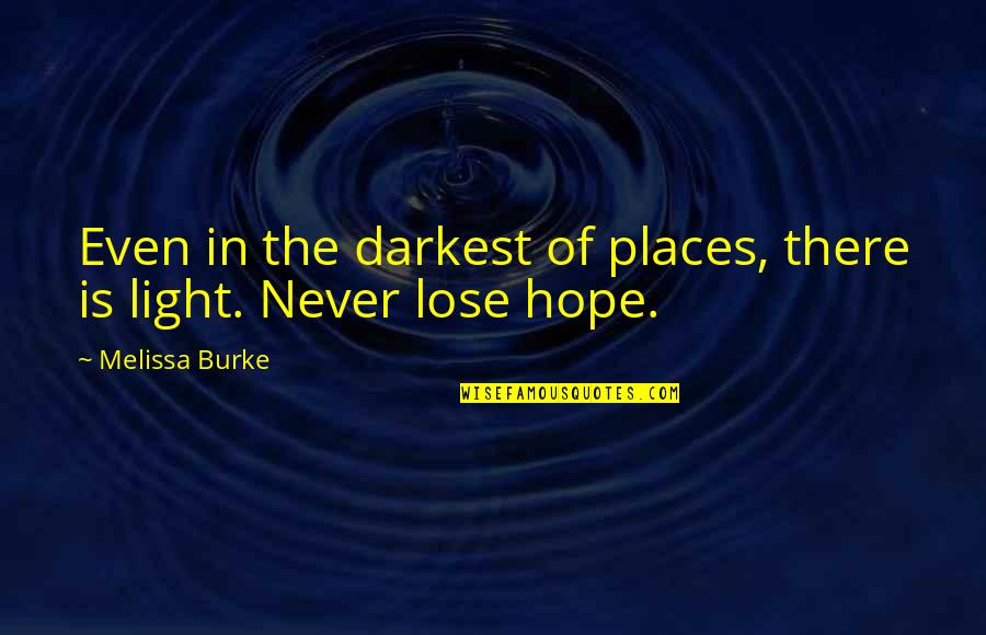 Never Lose Hope In Life Quotes By Melissa Burke: Even in the darkest of places, there is