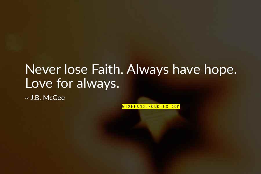 Never Lose Hope Love Quotes By J.B. McGee: Never lose Faith. Always have hope. Love for